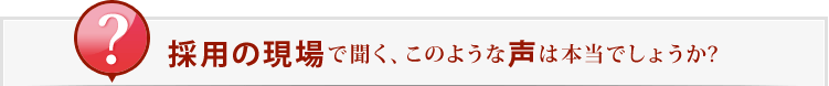 採用の現場で聞く、このような声は本当でしょうか?